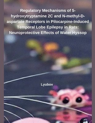 Lyubov - Regulatory Mechanisms of 5-hydroxytryptamine 2C and N-methyl-D-aspartate Receptors in Pilocarpine-Induced Temporal Lobe Epilepsy in Rats, Häftad