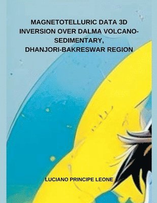 Magnetotelluric Data 3D Inversion Over Dalma Volcano-Sedimentary, Dhanjori-Bakreswar Region 1