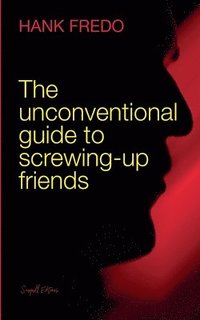 bokomslag The Unconventional Guide to Screwing-up Friends