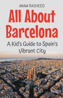 All About Barcelona: A Kid's Guide to Spain's Vibrant City 1