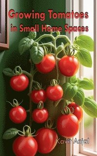 bokomslag Growing Tomatoes in Small Home Spaces