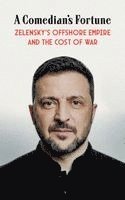 bokomslag A Comedian's Fortune: Zelensky's Offshore Empire and the Cost of War