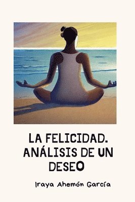 bokomslag La Felicidad. Anlisis de Un Deseo