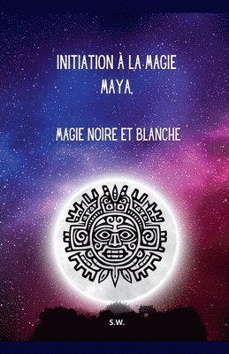 Initiation  la Magie Maya, Magie Noire et Blanche 1