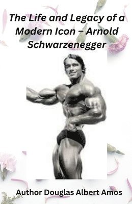 bokomslag The Life and Legacy of a Modern Icon - Arnold Schwarzenegger