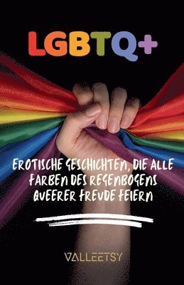 bokomslag LGBTQ+ Erotische Geschichten, die alle Farben des Regenbogens queerer Freude feiern