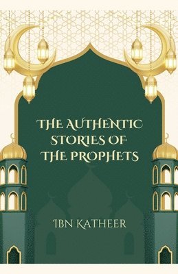 Ibn Katheer - Authentic Stories of the Prophets, Häftad