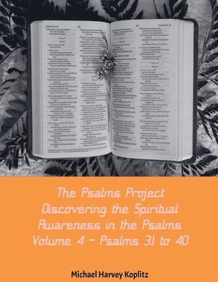 The Psalms Project Volume Four - Discovering the Spiritual World through the Psalms - Psalm 31-40 1