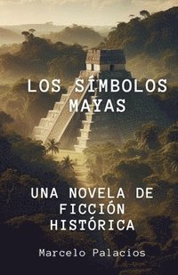 bokomslag Los Símbolos Mayas Una Novela de Ficción Histórica