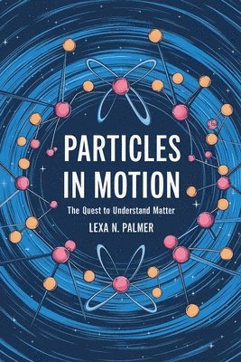 bokomslag Particles in Motion: The Quest to Understand Matter