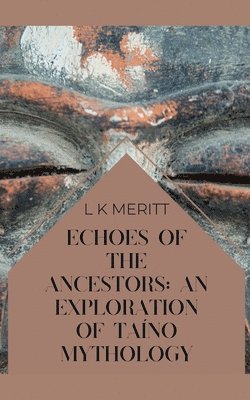 Echoes of the Ancestors: An Exploration of Taíno Mythology 1