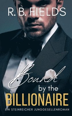 bokomslag Bound by the Billionaire: Ein Steinreicher Junggesellenroman (Buch 7)
