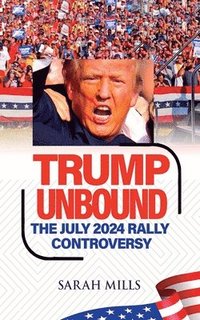 bokomslag Trump Unbound The July 2024 Rally Controversy