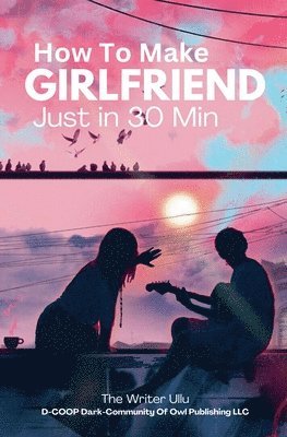 bokomslag How To Make Girlfriend Just in 30 Min