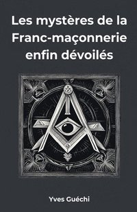 bokomslag Les mystères de la Franc-maçonnerie enfin dévoilés