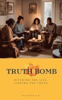 Truth Bomb - Ditching The Lies, Finding The Truth
