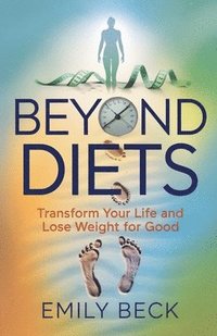 bokomslag Beyond Diets: Transform Your Life and Lose Weight for Good