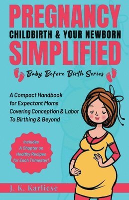 Pregnancy Childbirth & Your Newborn Simplified 1