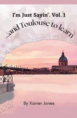 Xavier Jones - I'm Just Sayin' "...and Toulouse to learn", Häftad