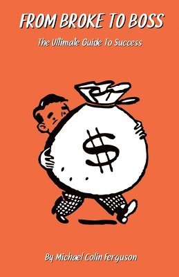 Michael Ferguson - From Broke to Boss - The Ultimate Guide to Success, Häftad