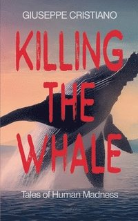 bokomslag Killing the Whale (Tales of Human Madness)