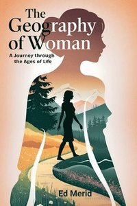 bokomslag The Geography of Woman: A Journey Through the Ages of Life