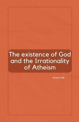 bokomslag The Existence of God and the Irrationality of Atheism