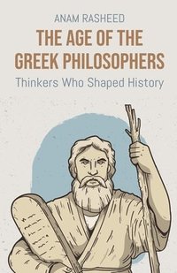 bokomslag The Age of the Greek Philosophers: Thinkers Who Shaped History