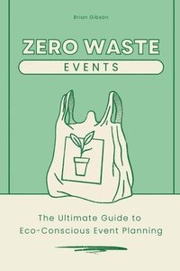 bokomslag Zero-Waste Events The Ultimate Guide to Eco-Conscious Event Planning