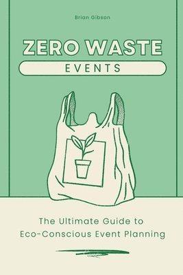 bokomslag Zero-Waste Events The Ultimate Guide to Eco-Conscious Event Planning