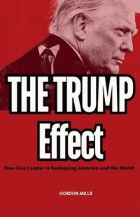 bokomslag The Trump Effect: How one Leader is Reshaping America and the World