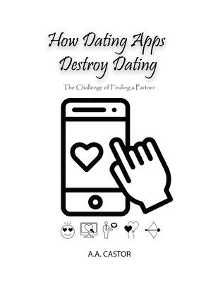 A a Castor, A. a. Castor, A.A. Castor, A. A. Castor - How Dating Apps Destroy Dating - The Challenge of Finding a Partner, Häftad