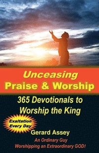 bokomslag Unceasing Praise & Worship 365 Days to Worship the King