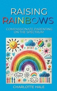 bokomslag Raising Rainbows: Compassionate Parenting On The Spectrum