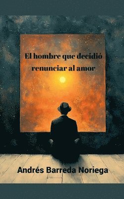 hombre que decidió renunciar al amor