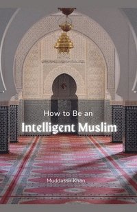bokomslag How to Be an Intelligent Muslim