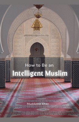 Khan - How to Be an Intelligent Muslim, Häftad