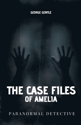 bokomslag The Case Files of Amelia Paranormal Detective.