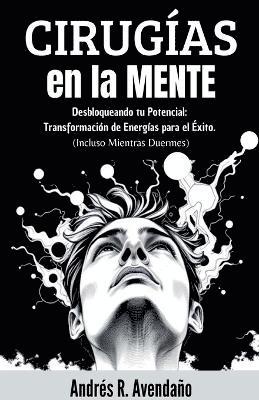 Andrés R Avendaño, Andrés R. Avendaño - Cirugías en la mente Desbloqueando tu Potencial, Häftad