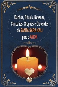 bokomslag Banhos, Rituais, Novenas, Simpatias, Orações e Oferendas de Santa Sara Kali para o Amor