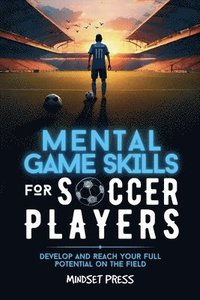 bokomslag Mental Game Skills for Soccer Players: Develop and Reach Your Full Potential on the Field