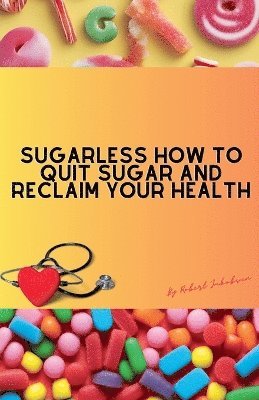 Sugarless How To Quit Sugar And Reclaim Your Health 1