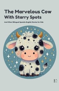 bokomslag The Marvelous Cow with Starry Spots And Other Bilingual Spanish-English Stories for Kids