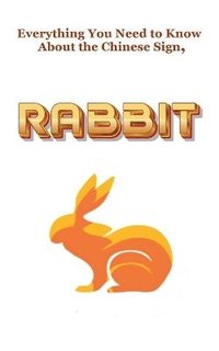 bokomslag Everything You Need to Know About the Chinese Zodiac Sign, Rabbit