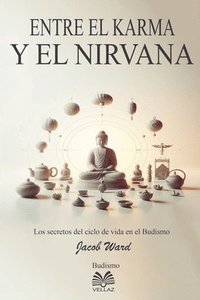 bokomslag Entre el Karma y el Nirvana - Los secretos del ciclo de vida en el Budismo