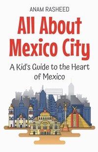 bokomslag All About Mexico City: A Kid's Guide to the Heart of Mexico