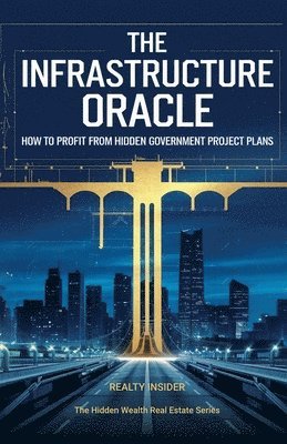 bokomslag The Infrastructure Oracle: How to Profit from Hidden Government Project Plans