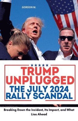 bokomslag Trump Unplugged - The July 2024 Rally Scandal