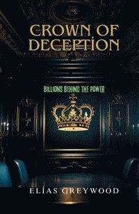 bokomslag Crown of Deception: Billions Behind the Power