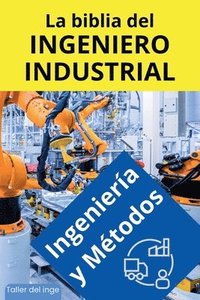 bokomslag La biblia del Ingeniero Industrial - Ingeniera y Mtodos